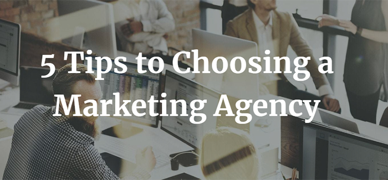5 Tips to Choosing a Marketing Agency