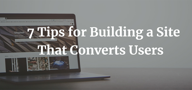 7 Tips for Building a Site That Converts Users