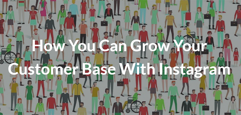 How You Can Grow Your Customer Base With Instagram