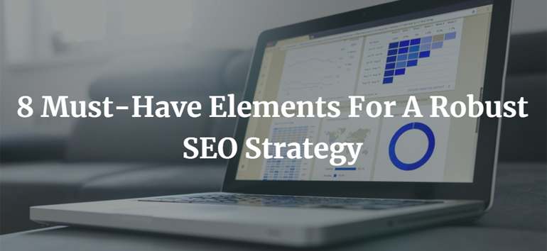 8 Must-Have Elements For A Robust SEO Strategy