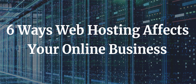 6 Ways Web Hosting Affects Your Online Business