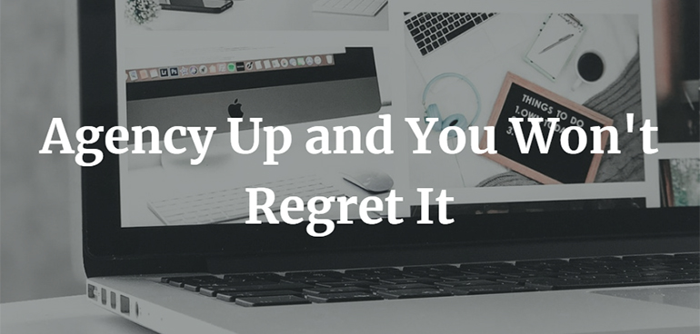 Agency Up and You Won't Regret It