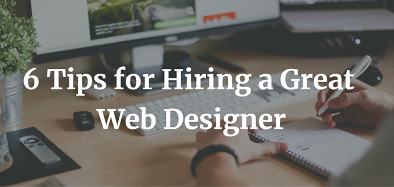6 Tips for Hiring a Great Web Designer