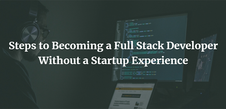 Steps to Becoming a Full Stack Developer Without a Startup Experience