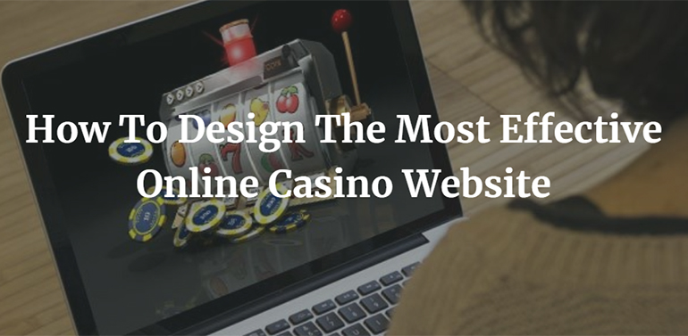 How To Design The Most Effective Online Casino Website
