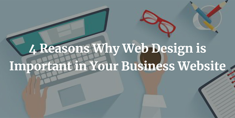 4 Reasons Why Web Design is Important in Your Business Website