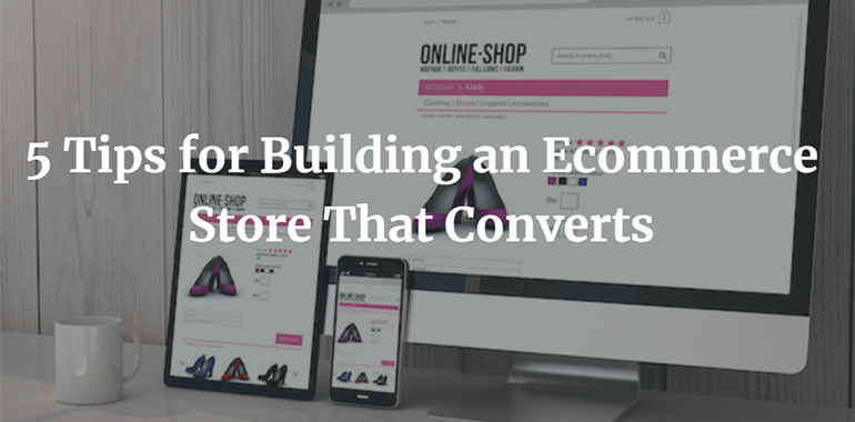 5 Tips for Building an Ecommerce Store That Converts