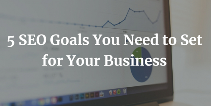 5 SEO Goals You Need to Set for Your Business