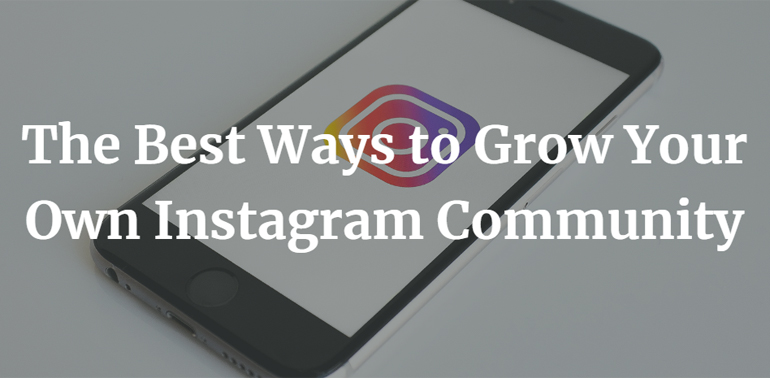 The Best Ways to Grow Your Own Instagram Community