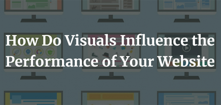 How Do Visuals Influence the Performance of Your Website