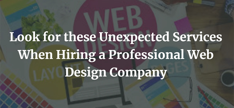 Look for these Unexpected Services When Hiring a Professional Web Design Company
