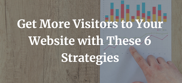 Get More Visitors to Your Website with These 6 Strategies