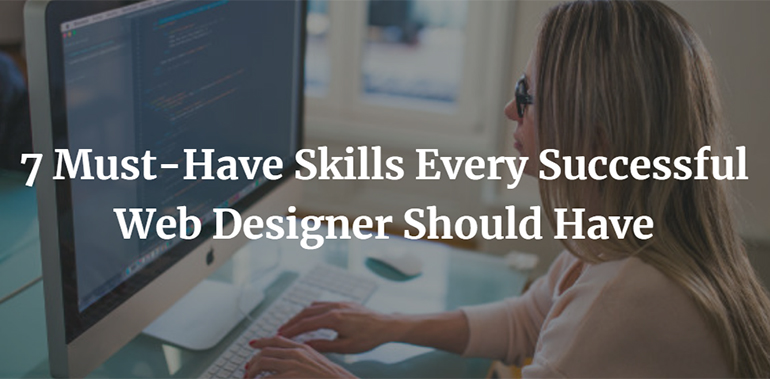 7 Must-Have Skills Every Successful Web Designer Should Have 1