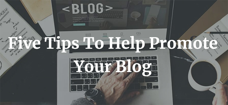 Five Tips To Help Promote Your Blog