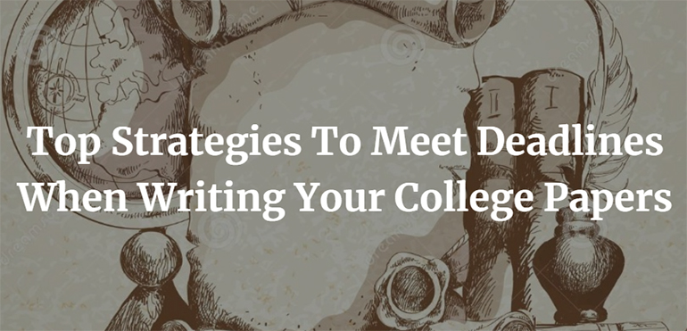 Top Strategies To Meet Deadlines When Writing Your College Papers