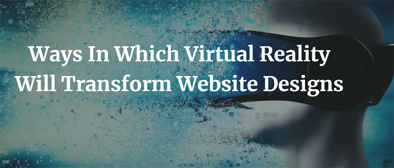 Ways In Which Virtual Reality Will Transform Website Designs