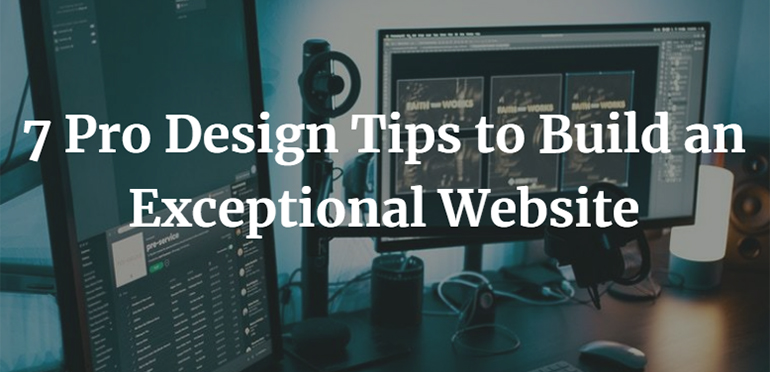 7 Pro Design Tips to Build an Exceptional Website