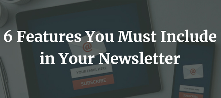 6 Features You Must Include in Your Newsletter