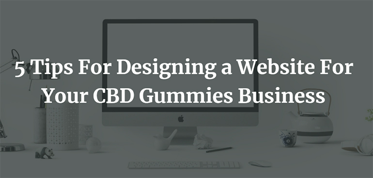 5 Tips For Designing a Website For Your CBD Gummies Business