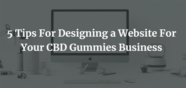5 Tips For Designing a Website For Your CBD Gummies Business