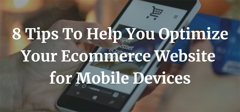 8 Tips To Help You Optimize Your Ecommerce Website for Mobile Devices