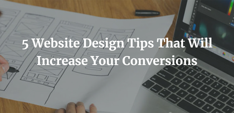 5 Website Design Tips That Will Increase Your Conversions