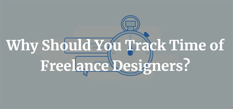 Why Should You Track Time of Freelance Designers?