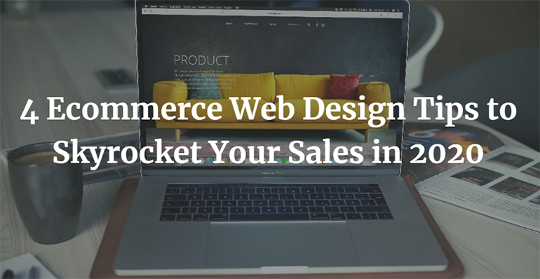 4 Ecommerce Web Design Tips to Skyrocket Your Sales in 2020