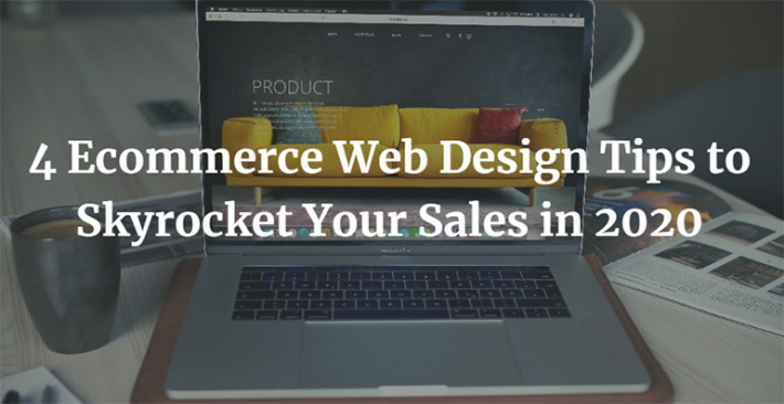 4 Ecommerce Web Design Tips to Skyrocket Your Sales in 2020