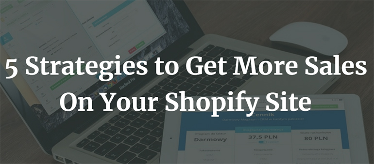 5 Strategies to Get More Sales On Your Shopify Site