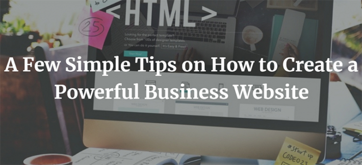 A Few Simple Tips on How to Create a Powerful Business Website