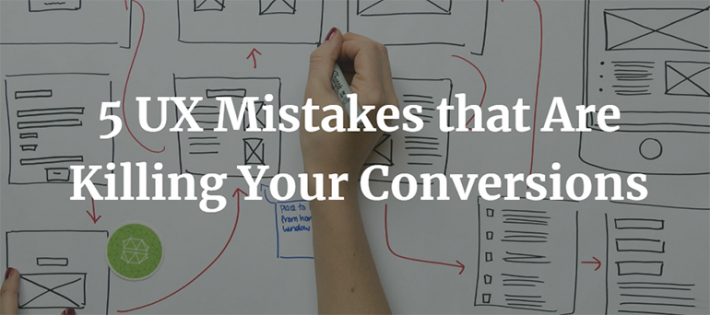 5 UX Mistakes that Are Killing Your Conversions