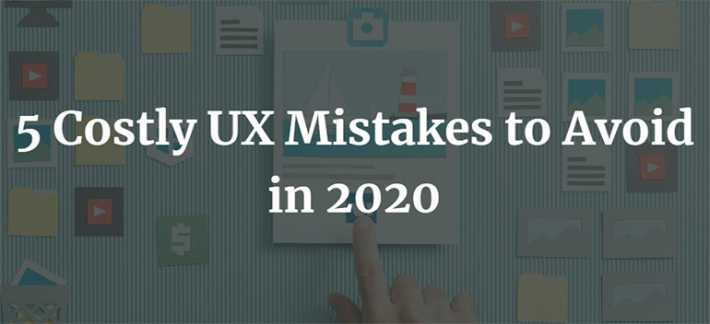5 Costly UX Mistakes to Avoid in 2020