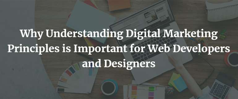Why Understanding Digital Marketing Principles is Important for Web Developers and Designers