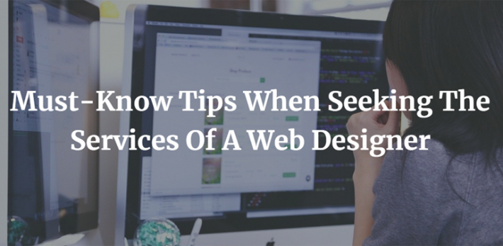 Must-Know Tips When Seeking The Services Of A Web Designer