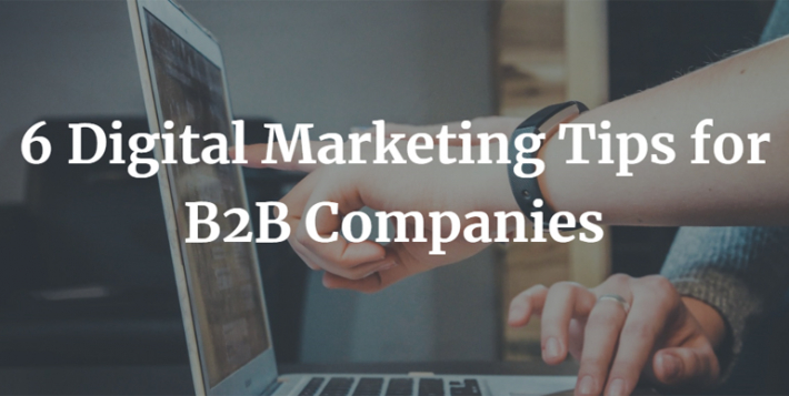 6 Digital Marketing Tips for B2B Companies