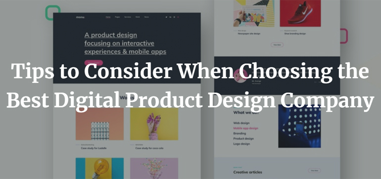 Tips to Consider When Choosing the Best Digital Product Design Company