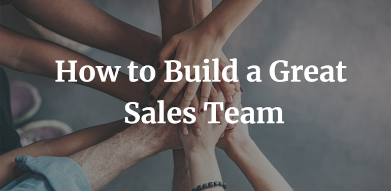 How to Build a Great Sales Team